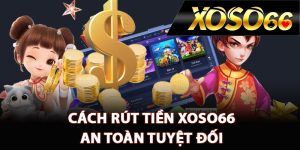 Cách rút tiền XOSO66 an toàn tuyệt đối