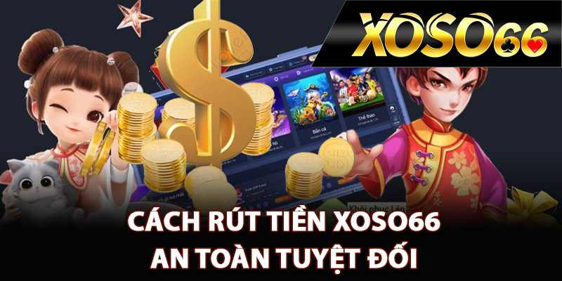 Cách rút tiền XOSO66 an toàn tuyệt đối