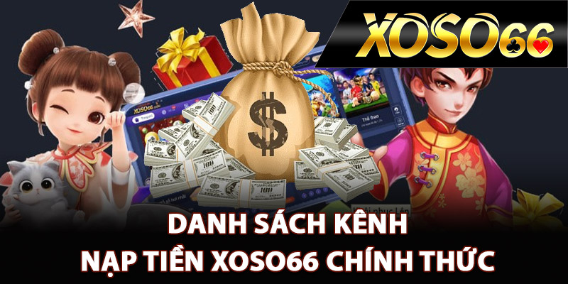 Danh sách kênh nạp tiền XOSO66 chính thức