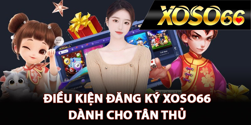 Điều kiện đăng ký XOSO66 dành cho tân thủ