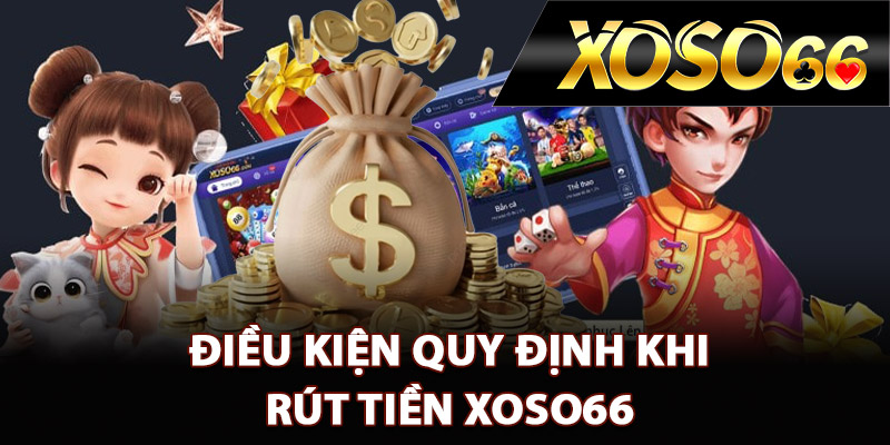 Điều kiện quy định khi rút tiền XOSO66
