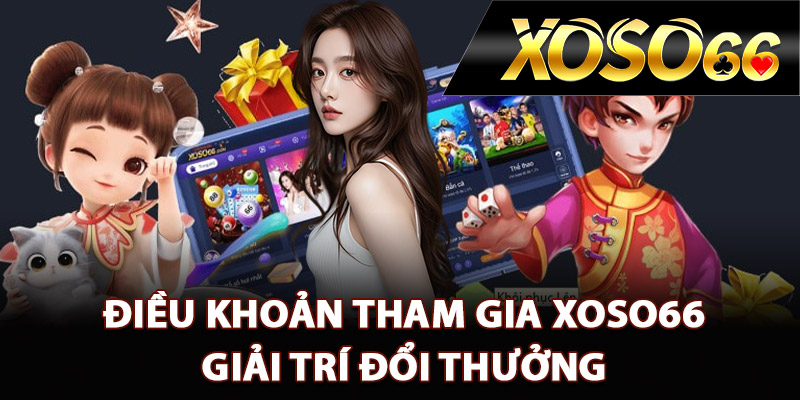 Điều khoản tham gia XOSO66 giải trí đổi thưởng