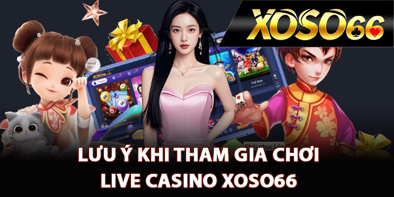 Lưu ý khi tham gia chơi live casino XOSO66