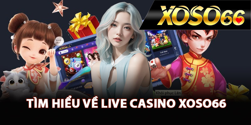 Tìm hiểu về live casino XOSO66